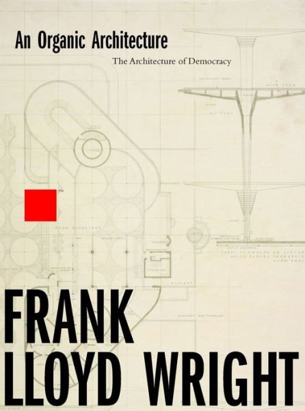Cover for Frank Lloyd Wright · An Organic Architecture: The Architecture of Democracy (Hardcover bog) [New edition] (2017)