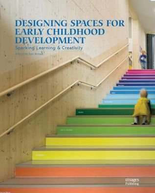 Cover for Designing Spaces for Early Childhood Development: Sparking Learning &amp; Creativity (Hardcover Book) (2017)