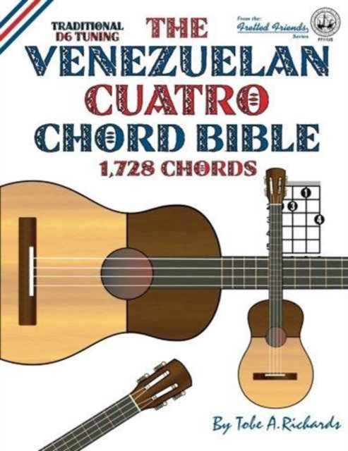 Cover for Tobe A. Richards · The Venezuelan Cuatro Chord Bible : Traditional D6 Tuning 1,728 Chords (Paperback Bog) (2016)