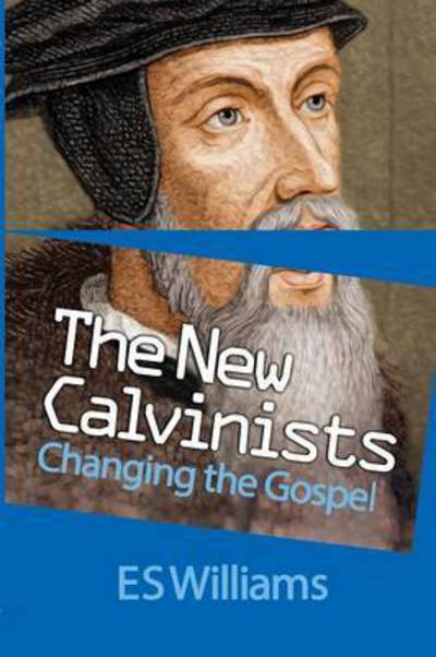 Cover for Dr. E.S. Williams · The New Calvinists: Changing the Gospel (Paperback Book) (2014)