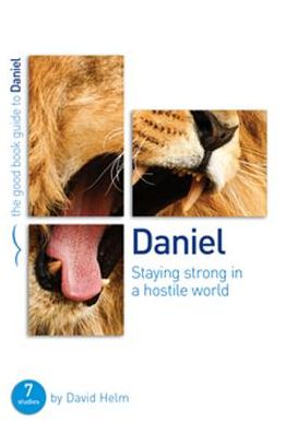 Cover for David Helm · Daniel: Staying strong in a hostile world: 7 studies for individuals or groups - Good Book Guides (Paperback Book) (2015)