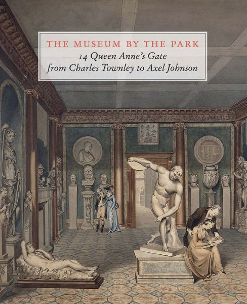 Cover for Max Bryant · The Museum by the Park: 14 Queen Anne’s Gate, from Charles Townley to Axel Johnson (Hardcover Book) (2017)