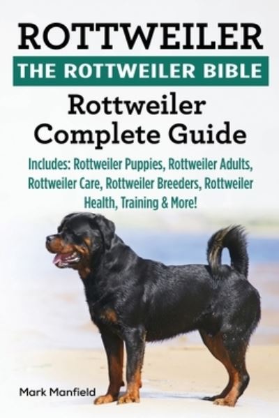 Cover for Mark Manfield · Rottweiler: The Rottweiler Bible: Rottweiler Complete Guide. Includes: Rottweiler Puppies, Rottweiler Adults, Rottweiler Care, Rottweiler Breeders, Rottweiler Health, Training &amp; More! (Paperback Book) (2017)