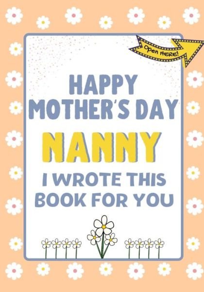 Cover for The Life Graduate Publishing Group · Happy Mother's Day Nanny - I Wrote This Book For You (Pocketbok) (2021)