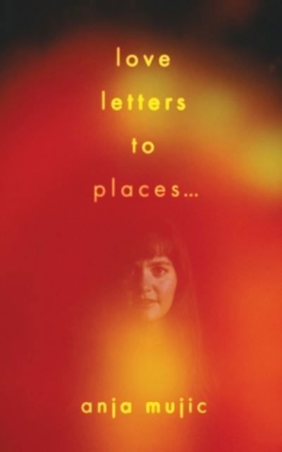 Anja Mujic · Love Letters to Places (Paperback Book) (2022)