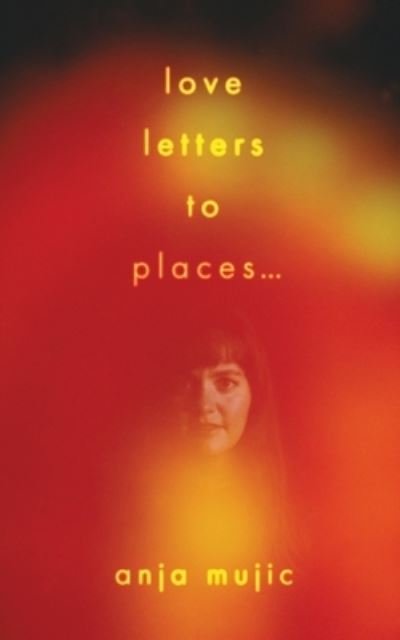 Love Letters to Places - Anja Mujic - Books - Leschenault Press - 9781922670328 - March 1, 2022