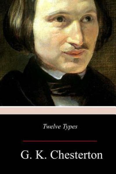 Twelve Types - G K Chesterton - Books - Createspace Independent Publishing Platf - 9781979069328 - November 12, 2017