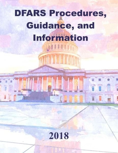 DFARS Procedures, Guidance and Information (PGI) - Department of Defense - Livros - Createspace Independent Publishing Platf - 9781981192328 - 22 de dezembro de 2016