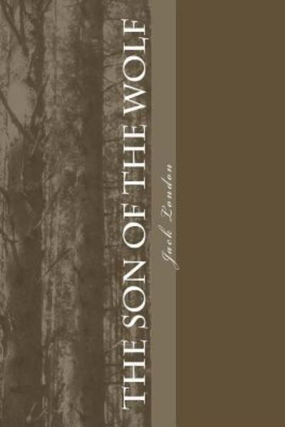 The Son of the Wolf - Jack London - Boeken - Createspace Independent Publishing Platf - 9781985277328 - 28 februari 2018