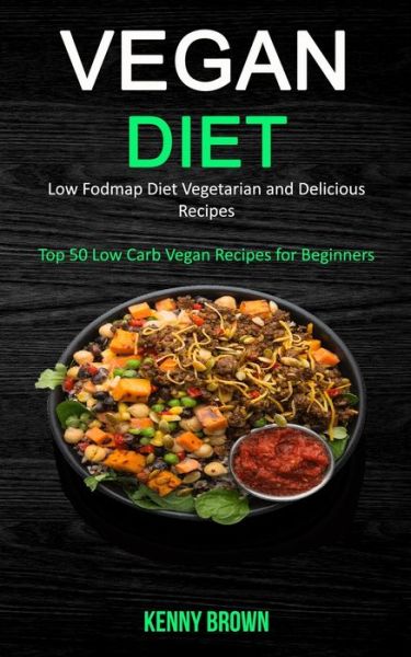 Cover for Kenny Brown · Vegan Diet: Low Fodmap Diet Vegetarian and Delicious Recipes (Top 50 Low Carb Vegan Recipes for Beginners) (Paperback Bog) (2019)