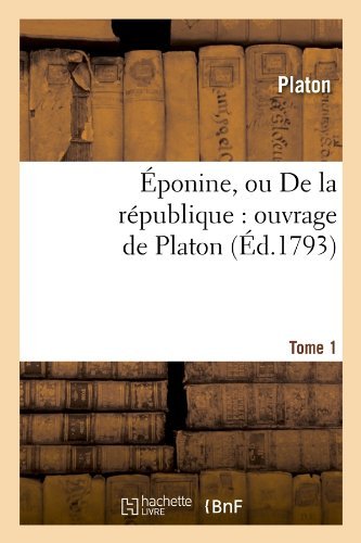 Cover for Platon · Eponine, Ou De La Republique: Ouvrage De Platon. Tome 1 (Ed.1793) (French Edition) (Pocketbok) [French edition] (2012)