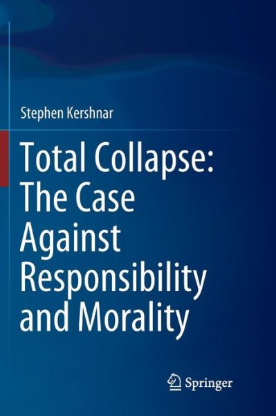 Cover for Stephen Kershnar · Total Collapse: The Case Against Responsibility and Morality (Paperback Book) [Softcover reprint of the original 1st ed. 2018 edition] (2019)