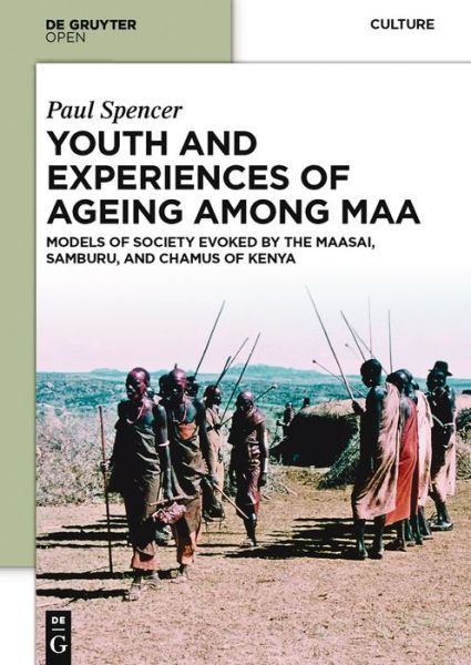 Youth and Experiences of Ageing among Maa: Models of Society Evoked by the Maasai, Samburu, and Chamus of Kenya - Paul Spencer - Books - De Gruyter - 9783110372328 - July 4, 2014