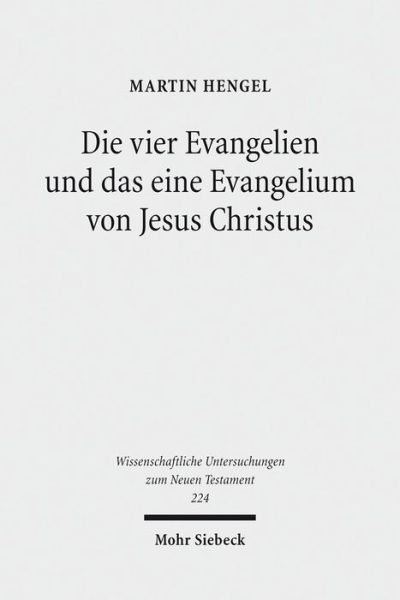 Cover for Martin Hengel · Die vier Evangelien und das eine Evangelium von Jesus Christus: Studien zu ihrer Sammlung und Entstehung - Wissenschaftliche Untersuchungen zum Neuen Testament (Paperback Book) [2008; unveränderte Studienausgabe edition] (2011)