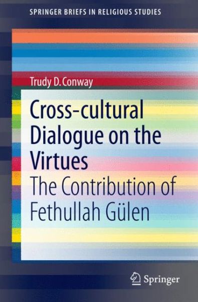 Trudy D. Conway · Cross-cultural Dialogue on the Virtues: The Contribution of Fethullah Gulen - SpringerBriefs in Religious Studies (Paperback Book) [2014 edition] (2014)