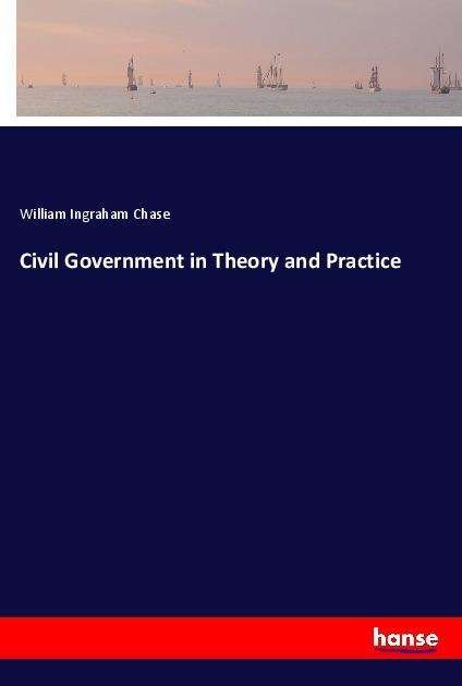 Cover for Chase · Civil Government in Theory and Pr (Bog)