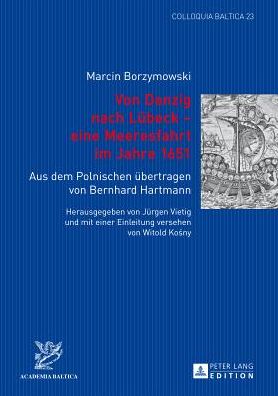 Cover for Vietig Jurgen Vietig · Von Danzig nach Luebeck - eine Meeresfahrt im Jahre 1651: Aus dem Polnischen uebertragen von Bernhard Hartmann- Herausgegeben von Juergen Vietig und mit einer Einleitung versehen von Witold Kosny (Hardcover Book) [German edition] (2013)