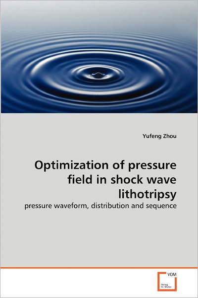 Cover for Yufeng Zhou · Optimization of Pressure Field in Shock Wave Lithotripsy: Pressure Waveform, Distribution and Sequence (Taschenbuch) (2011)