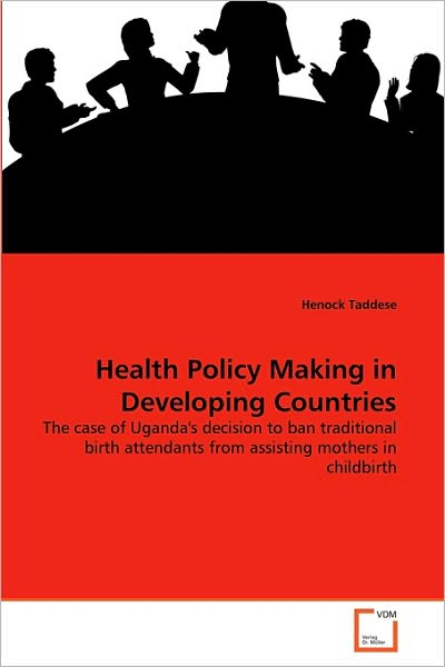 Cover for Henock Taddese · Health Policy Making in Developing Countries: the Case of Uganda's Decision to Ban Traditional Birth Attendants from Assisting Mothers in Childbirth (Paperback Book) (2010)