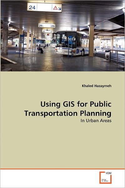 Cover for Khaled Hazaymeh · Using Gis for Public Transportation Planning: in Urban Areas (Paperback Book) (2010)