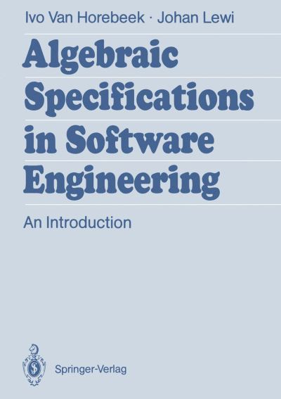 Cover for Ivo Van Horebeek · Algebraic Specifications in Software Engineering: An Introduction (Paperback Book) [Softcover reprint of the original 1st ed. 1989 edition] (2011)