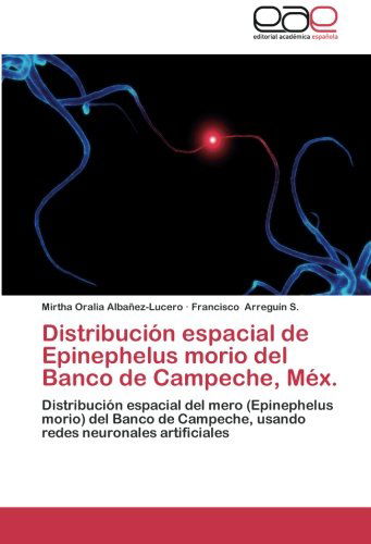 Cover for Francisco Arreguín S. · Distribución Espacial De Epinephelus Morio Del Banco De Campeche, Méx.: Distribución Espacial Del Mero (Epinephelus Morio) Del Banco De Campeche, Usando Redes Neuronales Artificiales (Paperback Book) [Spanish edition] (2012)