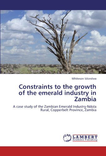 Cover for Whiteson Silondwa · Constraints to the Growth of the Emerald Industry in Zambia: a Case Study of the Zambian Emerald Industry-ndola Rural, Copperbelt Province, Zambia (Paperback Book) (2012)