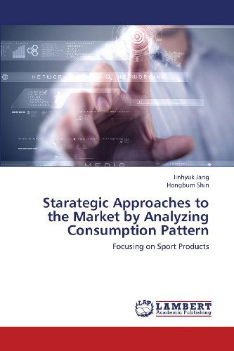 Cover for Hongbum Shin · Starategic Approaches to the Market by Analyzing Consumption Pattern: Focusing on Sport Products (Paperback Book) (2013)