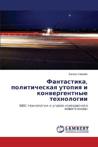 Cover for Viktor Kovalyev · Fantastika, Politicheskaya Utopiya I Konvergentnye Tekhnologii: Nbic-tekhnologii I Ugroza «prekrasnogo Novogo Mira» (Paperback Book) [Russian edition] (2013)