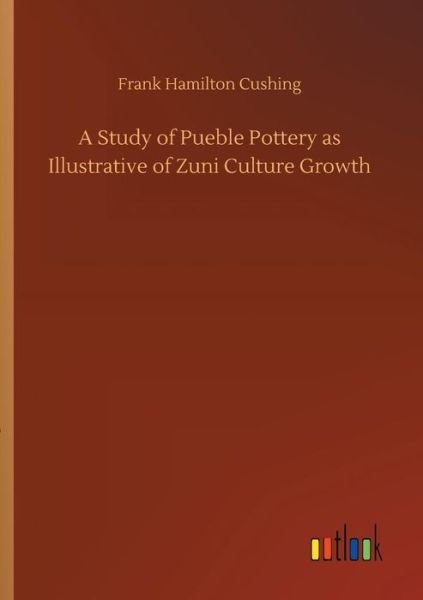 A Study of Pueble Pottery as Il - Cushing - Kirjat -  - 9783734031328 - torstai 20. syyskuuta 2018