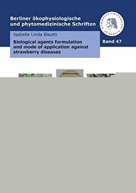 Biological agents formulation and mode of application against strawberry diseases (Band 47 - Isabella Linda Bisutti - Kirjat - Cuvillier - 9783736970328 - maanantai 24. kesäkuuta 2019