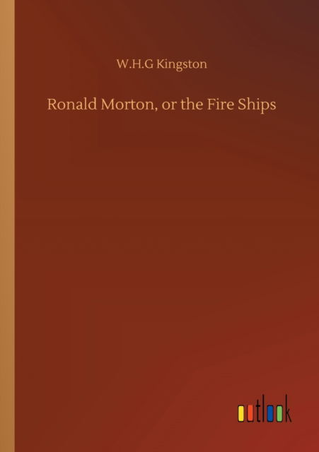 Ronald Morton, or the Fire Ships - W H G Kingston - Książki - Outlook Verlag - 9783752314328 - 17 lipca 2020