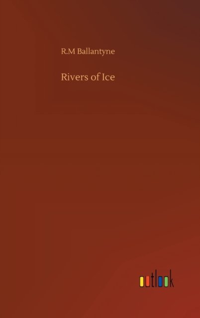 Cover for Robert Michael Ballantyne · Rivers of Ice (Hardcover Book) (2020)