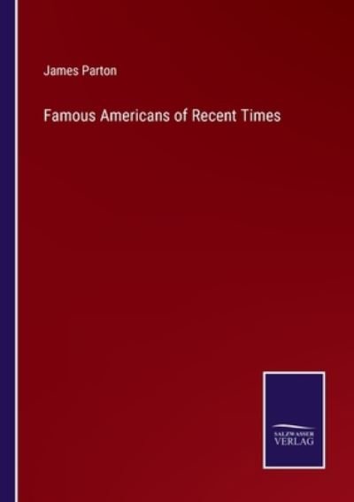 Cover for James Parton · Famous Americans of Recent Times (Paperback Book) (2022)