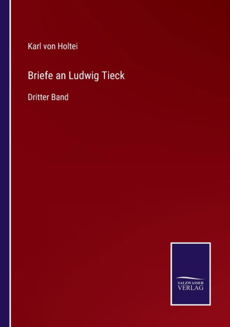 Briefe an Ludwig Tieck - Karl Von Holtei - Books - Salzwasser-Verlag - 9783752596328 - April 8, 2022