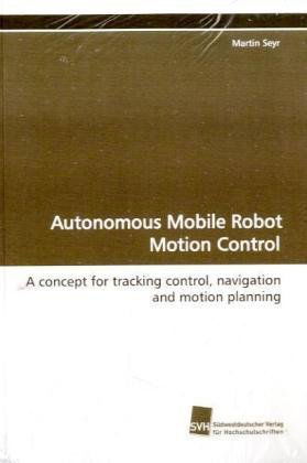 Cover for Martin Seyr · Autonomous Mobile Robot Motion Control: a Concept for Tracking Control, Navigation and Motion Planning (Paperback Book) (2009)