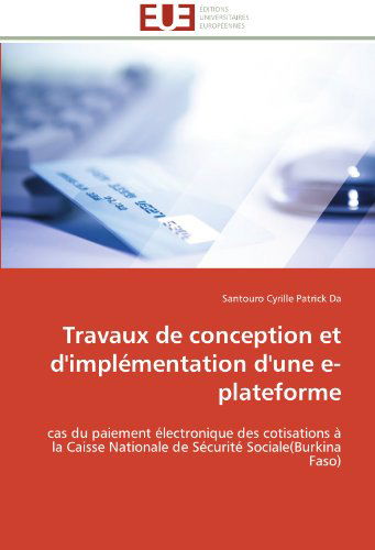 Cover for Santouro Cyrille Patrick Da · Travaux De Conception et D'implémentation D'une E-plateforme: Cas Du Paiement Électronique Des Cotisations À La Caisse Nationale De Sécurité Sociale (Burkina Faso) (French Edition) (Paperback Book) [French edition] (2018)