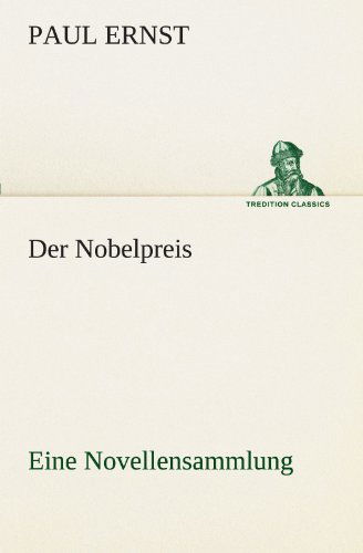 Cover for Paul Ernst · Der Nobelpreis: Eine Novellensammlung (Tredition Classics) (German Edition) (Taschenbuch) [German edition] (2012)