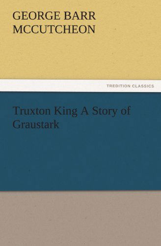 Cover for George Barr Mccutcheon · Truxton King a Story of Graustark (Tredition Classics) (Taschenbuch) (2011)