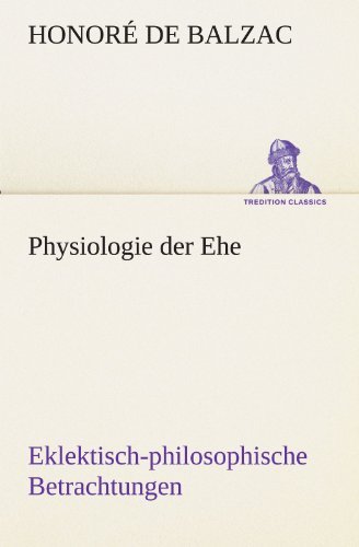 Physiologie Der Ehe: Eklektisch-philosophische Betrachtungen (Tredition Classics) (German Edition) - Honoré De Balzac - Książki - tredition - 9783842488328 - 5 maja 2012