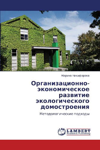 Cover for Marina Nikiforova · Organizatsionno-ekonomicheskoe Razvitie Ekologicheskogo Domostroeniya: Metodologicheskie Podkhody (Paperback Book) [Russian edition] (2011)