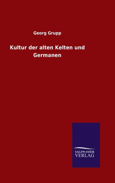 Kultur der alten Kelten und Germanen - Georg Grupp - Książki - Salzwasser-Verlag GmbH - 9783846071328 - 31 października 2015