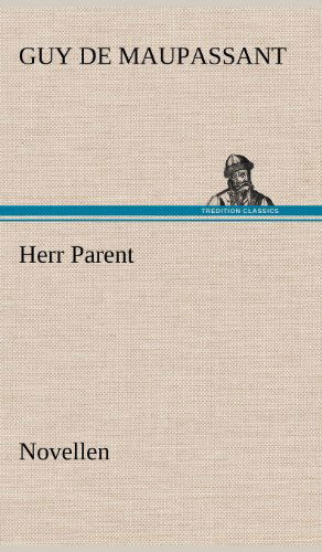 Herr Parent - Guy De Maupassant - Böcker - TREDITION CLASSICS - 9783847256328 - 12 maj 2012