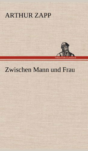 Zwischen Mann Und Frau - Arthur Zapp - Books - TREDITION CLASSICS - 9783847269328 - May 14, 2012