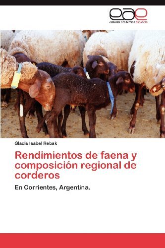 Rendimientos De Faena Y Composición Regional De Corderos: en Corrientes, Argentina. - Gladis Isabel Rebak - Books - Editorial Académica Española - 9783848460328 - March 30, 2012