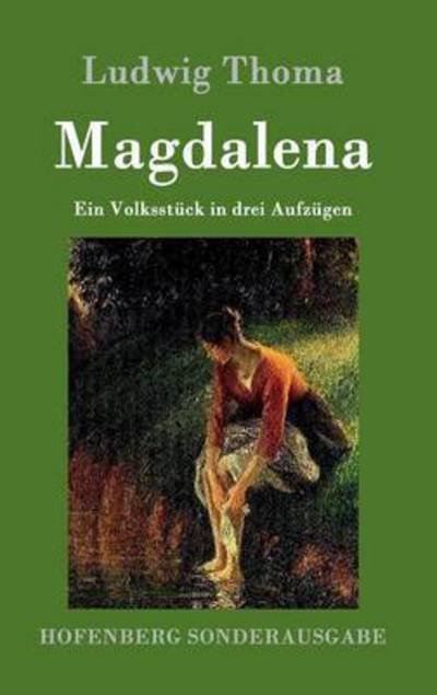 Magdalena: Ein Volksstuck in drei Aufzugen - Ludwig Thoma - Kirjat - Hofenberg - 9783861991328 - maanantai 18. tammikuuta 2016