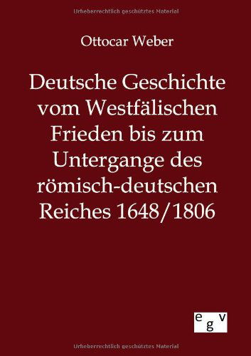 Cover for Ottocar Weber · Deutsche Geschichte vom Westfalischen Frieden bis zum Untergange des roemisch-deutschen Reiches 1648/1806 (Paperback Book) [German edition] (2012)