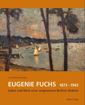 Eugenie Fuchs 1873 – 1943 - Lutz Mauersberger - Bücher - Lukas Verlag für Kunst- und Geistesgesch - 9783867324328 - 7. August 2023