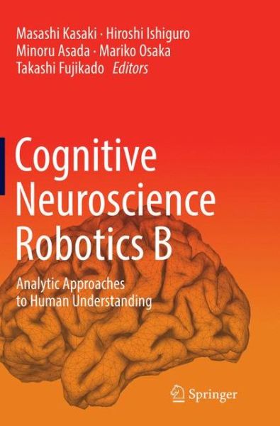Cognitive Neuroscience Robotics B: Analytic Approaches to Human Understanding - - Books - Springer Verlag, Japan - 9784431566328 - June 12, 2018