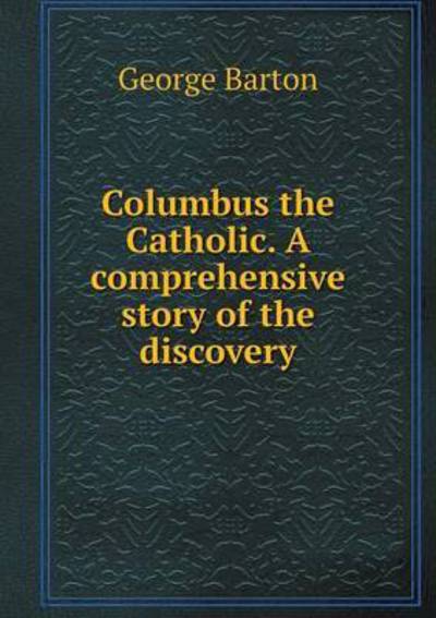 Cover for George Barton · Columbus the Catholic. a Comprehensive Story of the Discovery (Paperback Book) (2015)